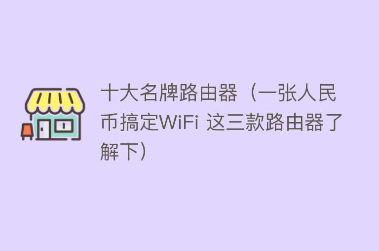 十大名牌路由器（一张人民币搞定WiFi 这三款路由器了解下）