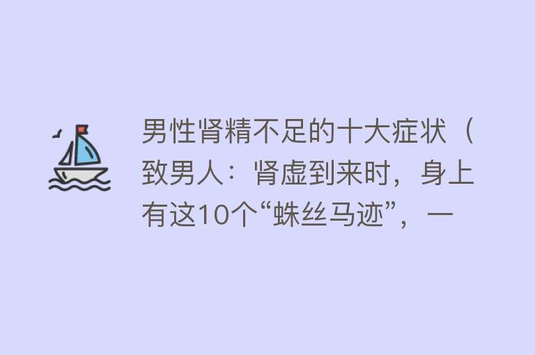 男性肾精不足的十大症状（致男人：肾虚到来时，身上有这10个“蛛丝马迹”，一次性告诉你） 