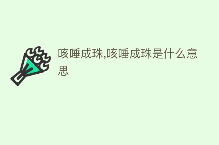 咳唾成珠,咳唾成珠是什么意思 