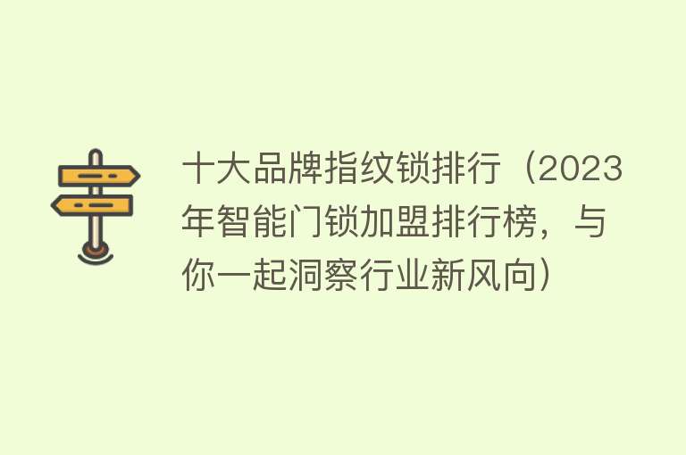 十大品牌指纹锁排行（2023年智能门锁加盟排行榜，与你一起洞察行业新风向） 