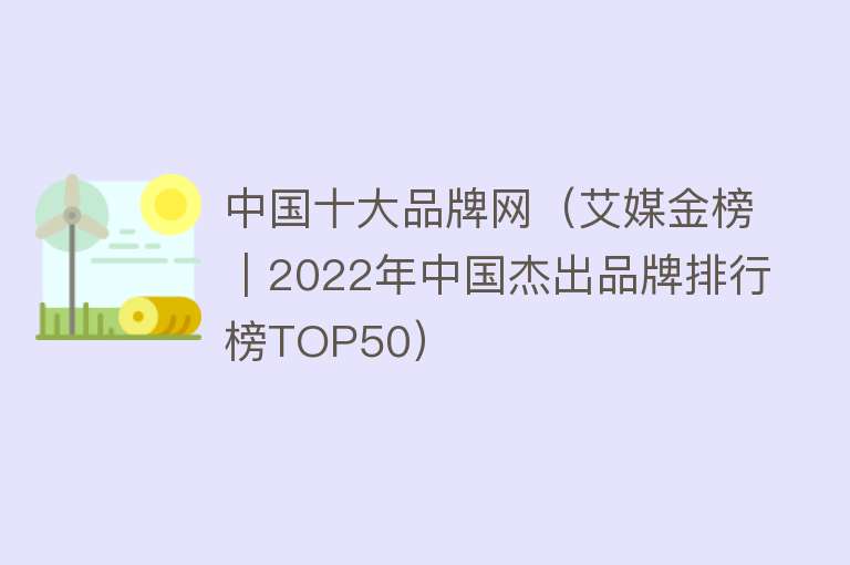 中国十大品牌网（艾媒金榜｜2022年中国杰出品牌排行榜TOP50） 