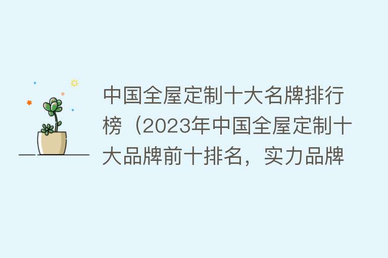 中国全屋定制十大名牌排行榜（2023年中国全屋定制十大品牌前十排名，实力品牌大览！）