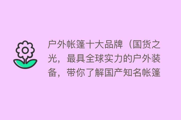 户外帐篷十大品牌（国货之光，最具全球实力的户外装备，带你了解国产知名帐篷品牌）