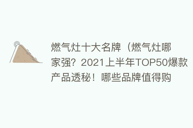 燃气灶十大名牌（燃气灶哪家强？2021上半年TOP50爆款产品透秘！哪些品牌值得购买）