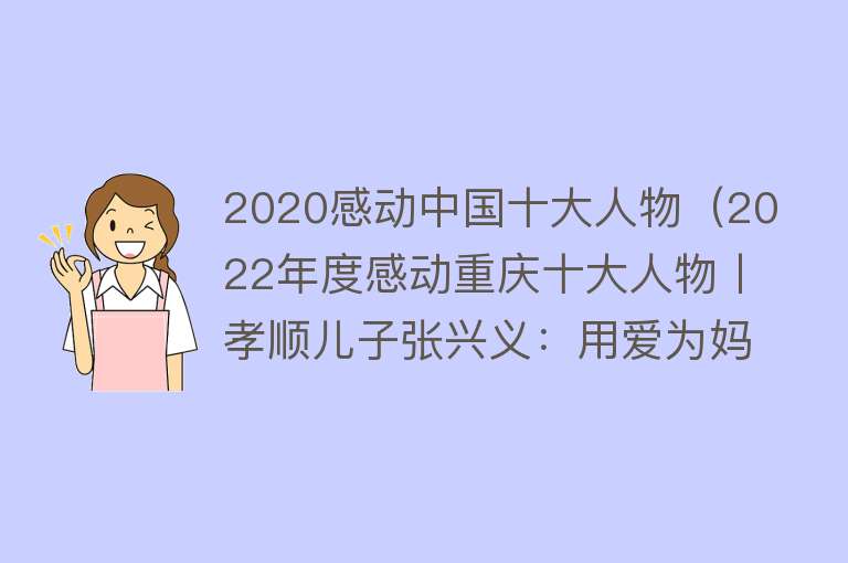 2020感动中国十大人物（2022年度感动重庆十大人物丨孝顺儿子张兴义：用爱为妈妈抵抗遗忘）