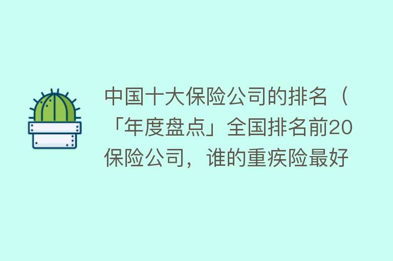 中国十大保险公司的排名（「年度盘点」全国排名前20保险公司，谁的重疾险最好？）