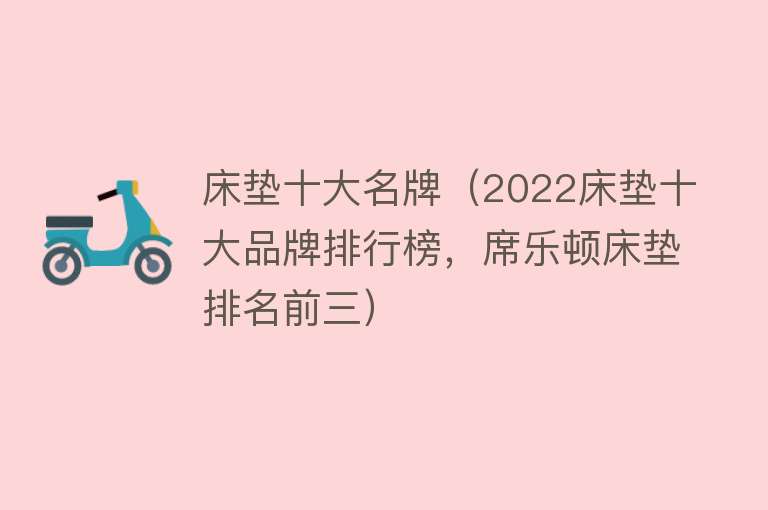 床垫十大名牌（2022床垫十大品牌排行榜，席乐顿床垫排名前三）