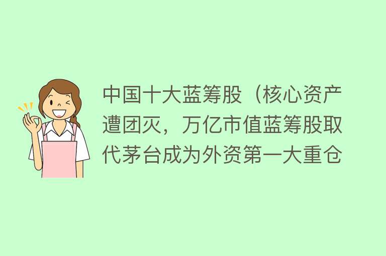 中国十大蓝筹股（核心资产遭团灭，万亿市值蓝筹股取代茅台成为外资第一大重仓股） 