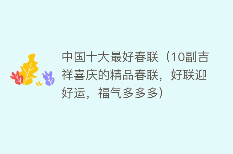 中国十大最好春联（10副吉祥喜庆的精品春联，好联迎好运，福气多多多）