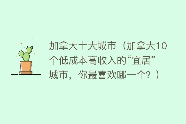 加拿大十大城市（加拿大10个低成本高收入的“宜居”城市，你最喜欢哪一个？）