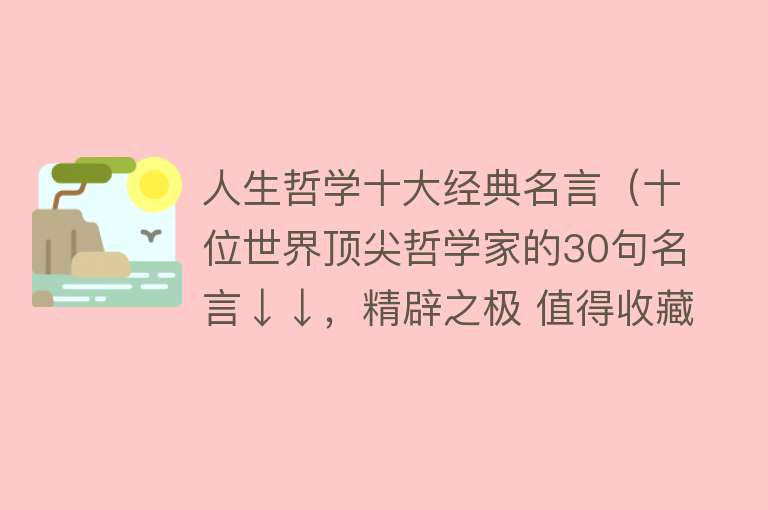 人生哲学十大经典名言（十位世界顶尖哲学家的30句名言↓↓，精辟之极 值得收藏！）