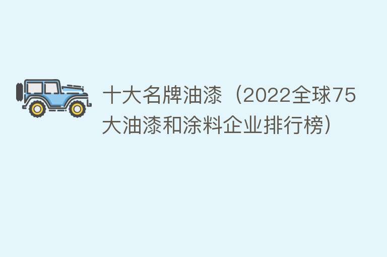 十大名牌油漆（2022全球75大油漆和涂料企业排行榜） 