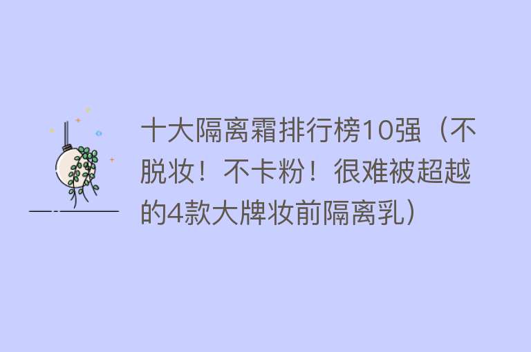 十大隔离霜排行榜10强（不脱妆！不卡粉！很难被超越的4款大牌妆前隔离乳） 