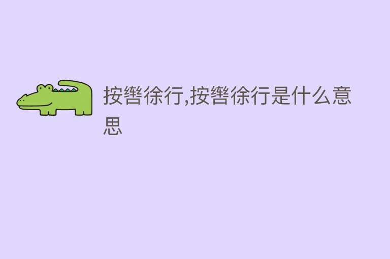 按辔徐行,按辔徐行是什么意思 