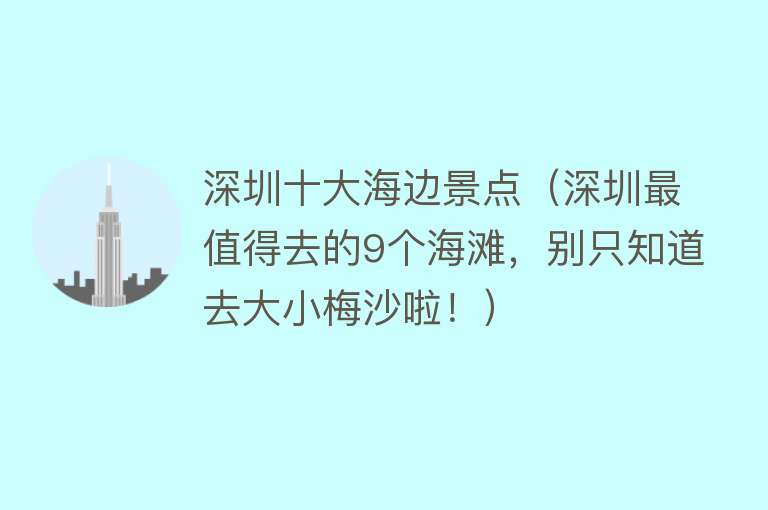 深圳十大海边景点（深圳最值得去的9个海滩，别只知道去大小梅沙啦！）