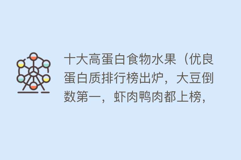 十大高蛋白食物水果（优良蛋白质排行榜出炉，大豆倒数第一，虾肉鸭肉都上榜，建议了解） 