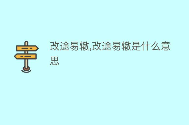 改途易辙,改途易辙是什么意思 