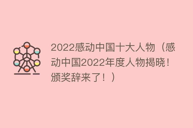 2022感动中国十大人物（感动中国2022年度人物揭晓！颁奖辞来了！） 