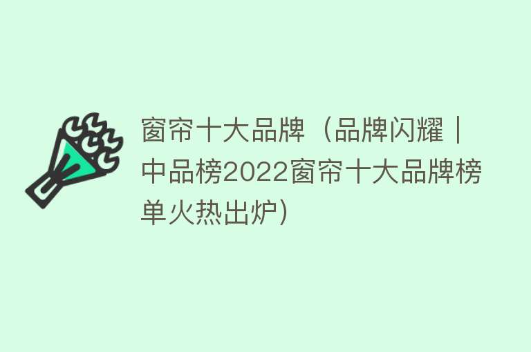 窗帘十大品牌（品牌闪耀｜中品榜2022窗帘十大品牌榜单火热出炉） 