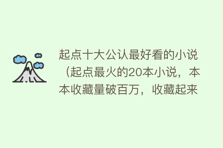 起点十大公认最好看的小说（起点最火的20本小说，本本收藏量破百万，收藏起来慢慢看）