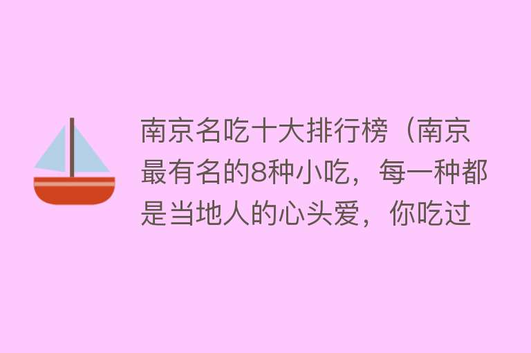 南京名吃十大排行榜（南京最有名的8种小吃，每一种都是当地人的心头爱，你吃过哪几种）