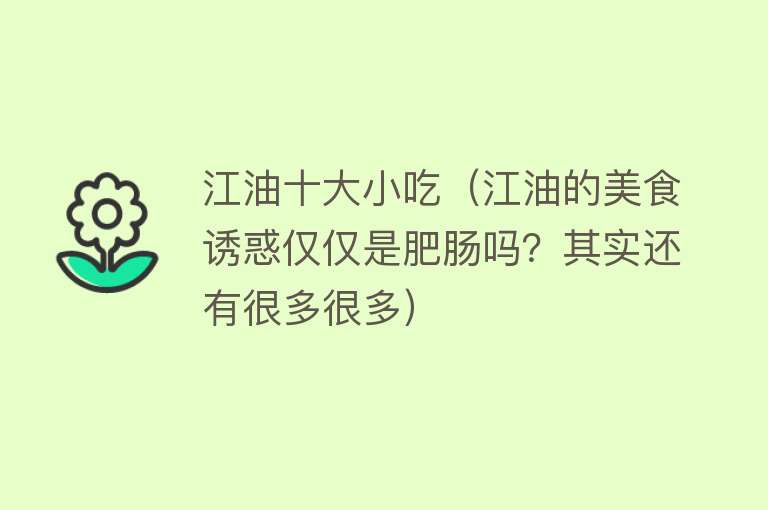 江油十大小吃（江油的美食诱惑仅仅是肥肠吗？其实还有很多很多）