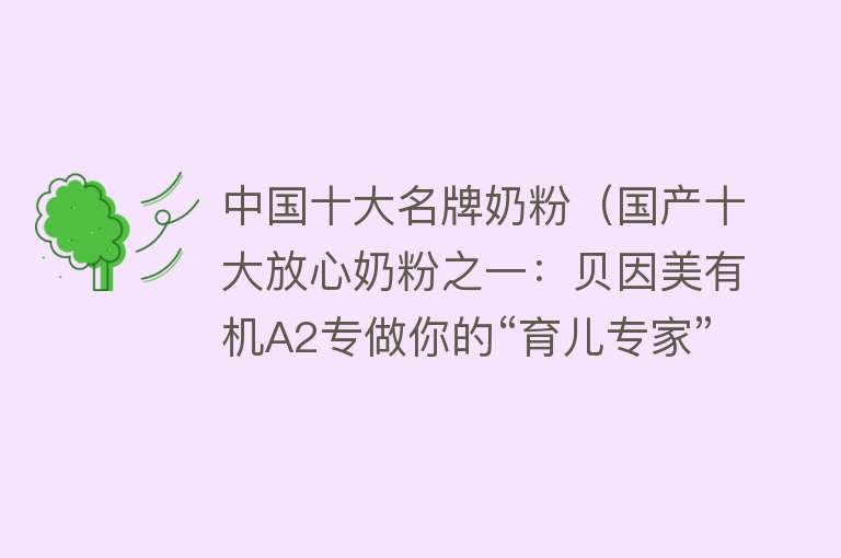 中国十大名牌奶粉（国产十大放心奶粉之一：贝因美有机A2专做你的“育儿专家”） 