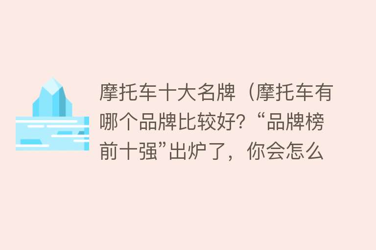 摩托车十大名牌（摩托车有哪个品牌比较好？“品牌榜前十强”出炉了，你会怎么选？） 