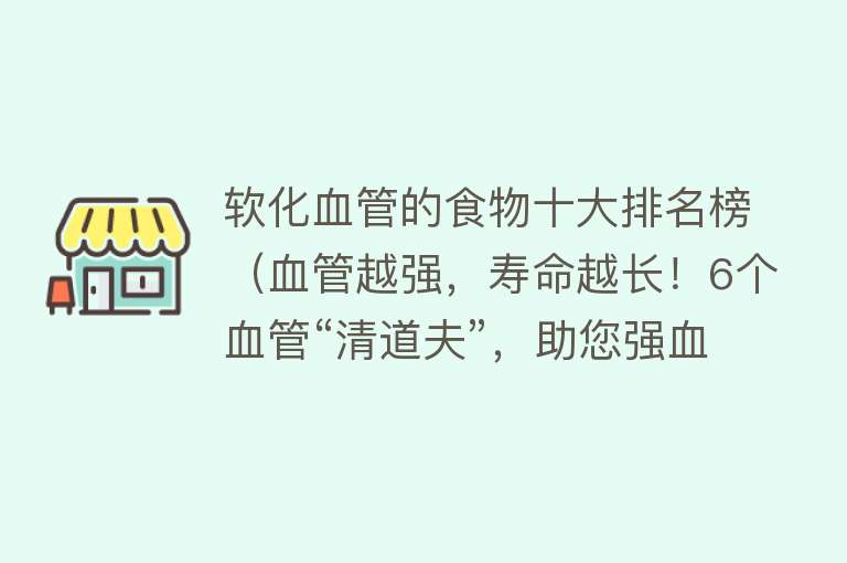 软化血管的食物十大排名榜（血管越强，寿命越长！6个血管“清道夫”，助您强血管！）