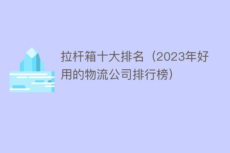 拉杆箱十大排名（2023年好用的物流公司排行榜）