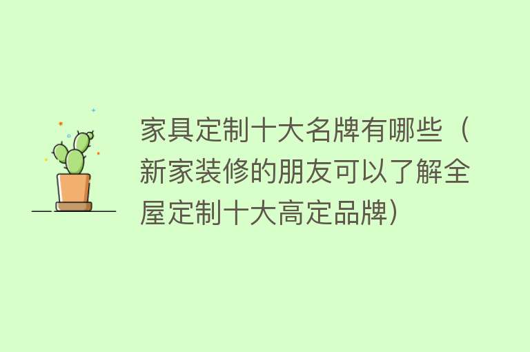 家具定制十大名牌有哪些（新家装修的朋友可以了解全屋定制十大高定品牌）