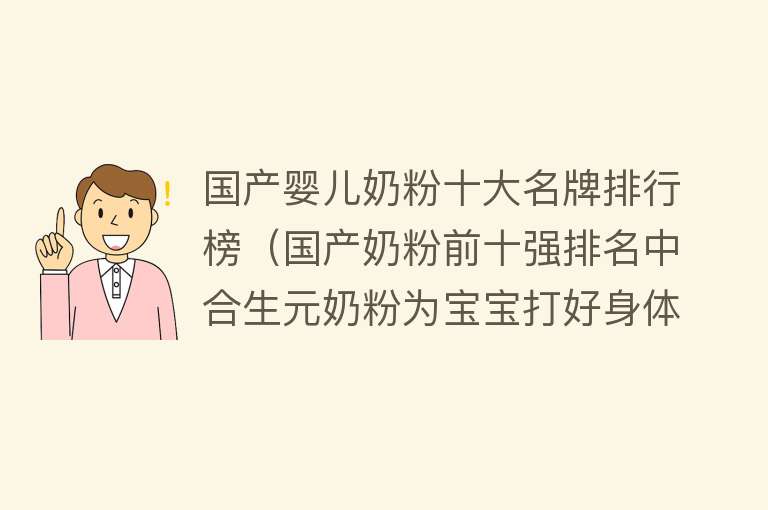 国产婴儿奶粉十大名牌排行榜（国产奶粉前十强排名中合生元奶粉为宝宝打好身体基础） 