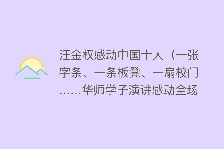 汪金权感动中国十大（一张字条、一条板凳、一扇校门……华师学子演讲感动全场） 