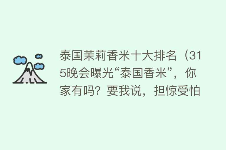 泰国茉莉香米十大排名（315晚会曝光“泰国香米”，你家有吗？要我说，担惊受怕不如吃它） 