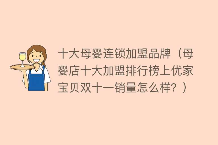 十大母婴连锁加盟品牌（母婴店十大加盟排行榜上优家宝贝双十一销量怎么样？） 