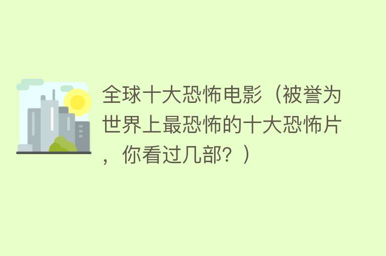 全球十大恐怖电影（被誉为世界上最恐怖的十大恐怖片，你看过几部？）