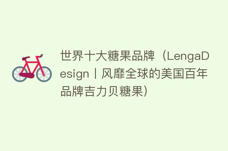 世界十大糖果品牌（LengaDesign丨风靡全球的美国百年品牌吉力贝糖果）