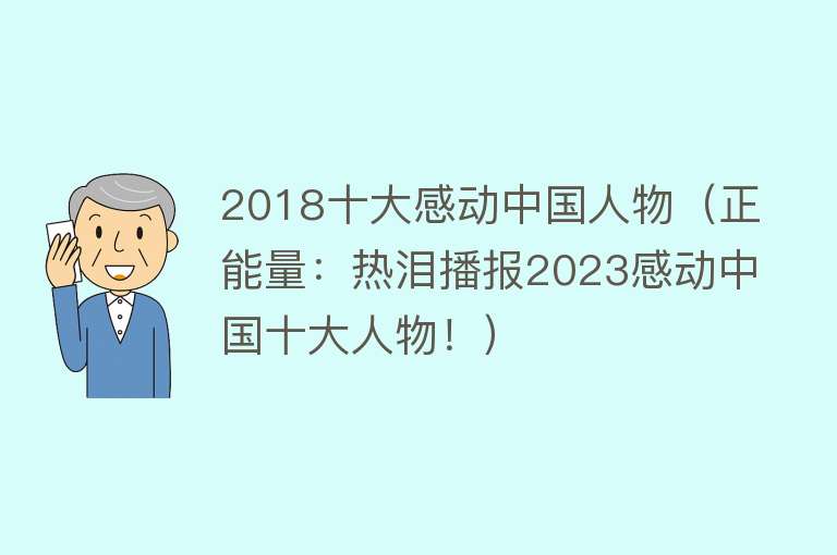 2018十大感动中国人物（正能量：热泪播报2023感动中国十大人物！）