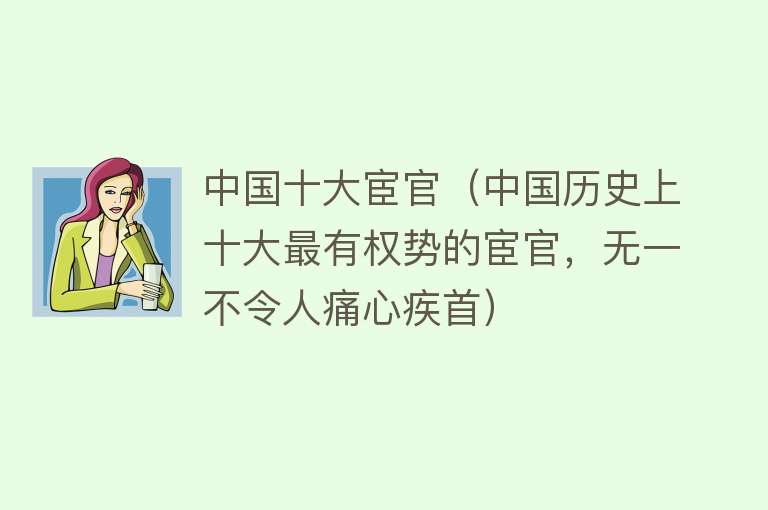 中国十大宦官（中国历史上十大最有权势的宦官，无一不令人痛心疾首）