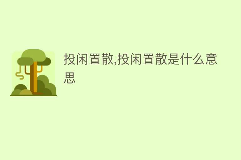 投闲置散,投闲置散是什么意思 