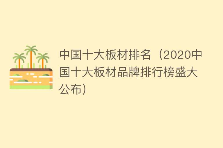 中国十大板材排名（2020中国十大板材品牌排行榜盛大公布）