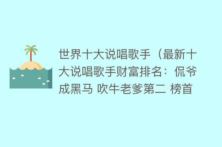 世界十大说唱歌手（最新十大说唱歌手财富排名：侃爷成黑马 吹牛老爹第二 榜首当之无愧）