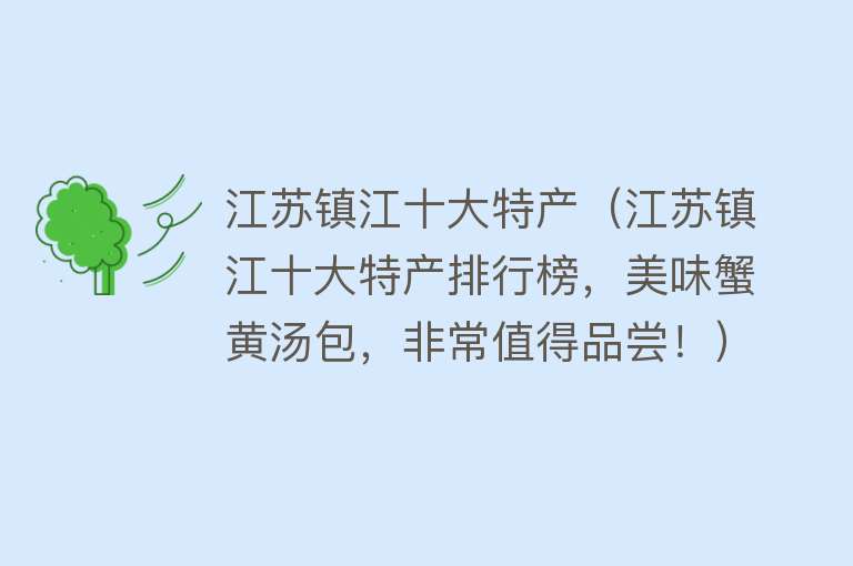 江苏镇江十大特产（江苏镇江十大特产排行榜，美味蟹黄汤包，非常值得品尝！）