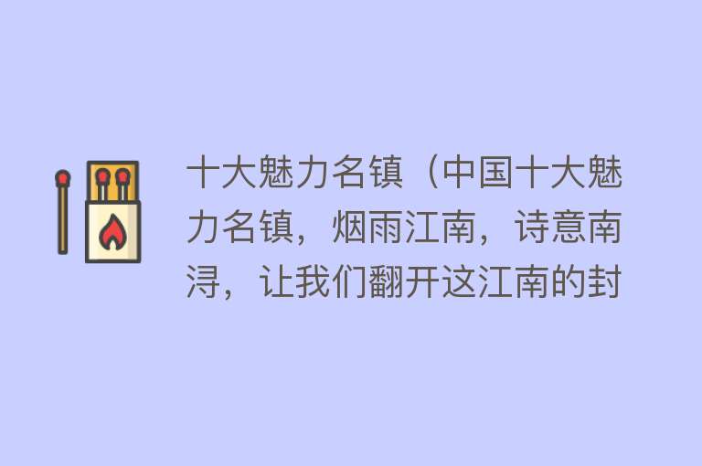 十大魅力名镇（中国十大魅力名镇，烟雨江南，诗意南浔，让我们翻开这江南的封面）