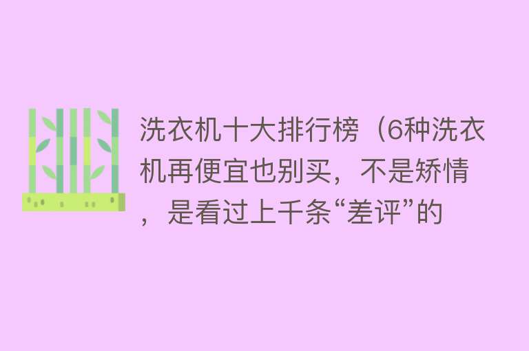 洗衣机十大排行榜（6种洗衣机再便宜也别买，不是矫情，是看过上千条“差评”的结论）