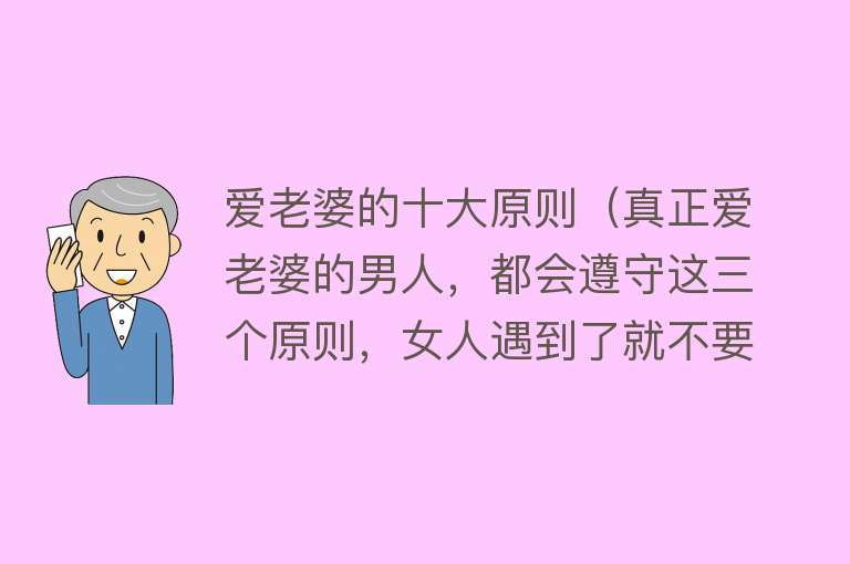 爱老婆的十大原则（真正爱老婆的男人，都会遵守这三个原则，女人遇到了就不要错过）