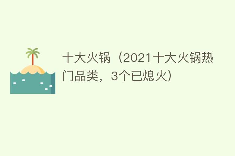 十大火锅（2021十大火锅热门品类，3个已熄火）