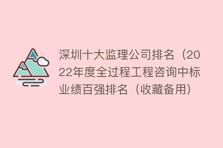 深圳十大监理公司排名（2022年度全过程工程咨询中标业绩百强排名（收藏备用）） 