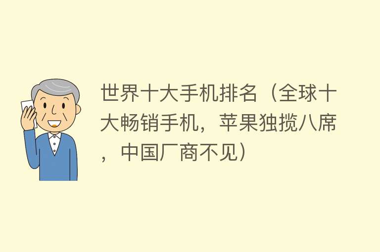 世界十大手机排名（全球十大畅销手机，苹果独揽八席，中国厂商不见） 