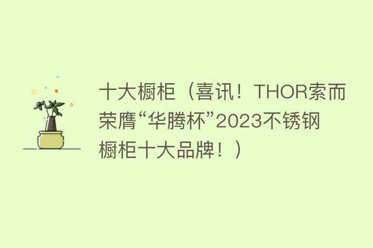 十大橱柜（喜讯！THOR索而荣膺“华腾杯”2023不锈钢橱柜十大品牌！）